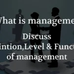 What is Management? Definition, Level & Function of management